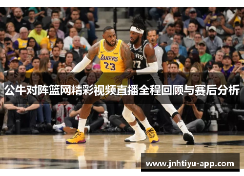 公牛对阵篮网精彩视频直播全程回顾与赛后分析