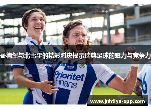 哥德堡与北雪平的精彩对决揭示瑞典足球的魅力与竞争力