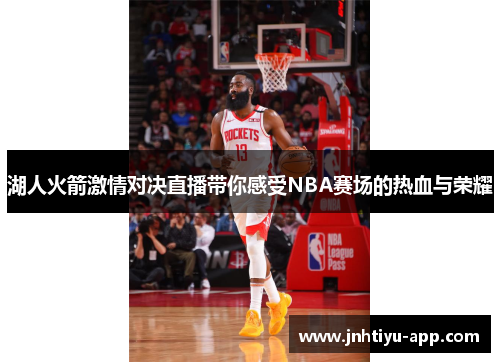 湖人火箭激情对决直播带你感受NBA赛场的热血与荣耀